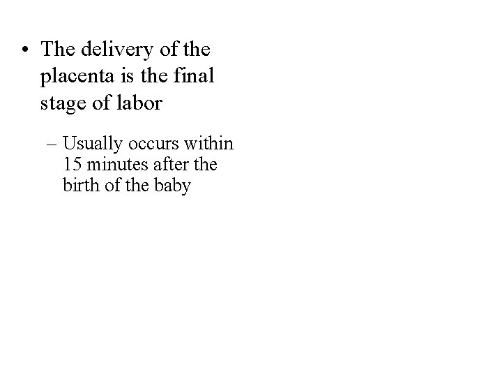  • The delivery of the placenta is the final stage of labor –