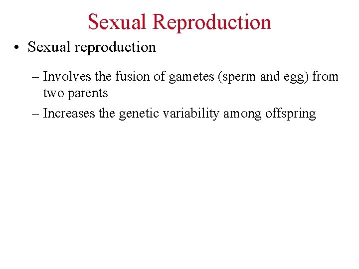 Sexual Reproduction • Sexual reproduction – Involves the fusion of gametes (sperm and egg)