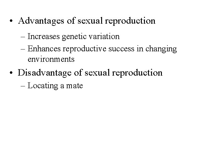  • Advantages of sexual reproduction – Increases genetic variation – Enhances reproductive success