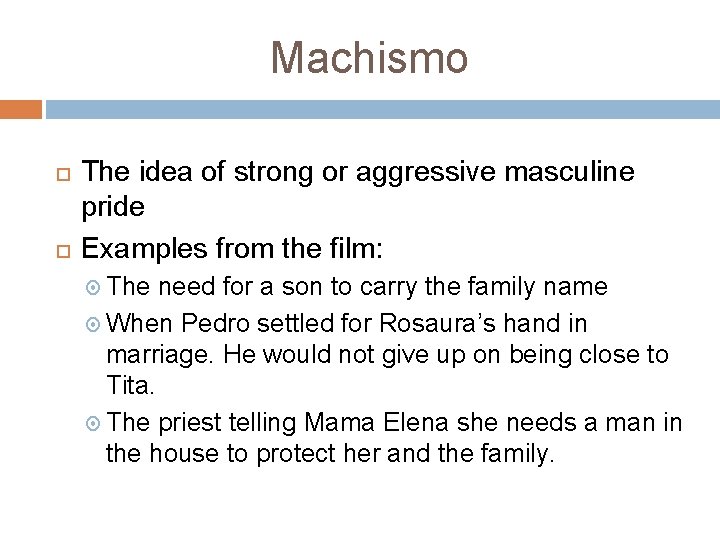 Machismo The idea of strong or aggressive masculine pride Examples from the film: The