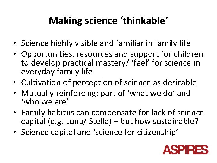 Making science ‘thinkable’ • Science highly visible and familiar in family life • Opportunities,