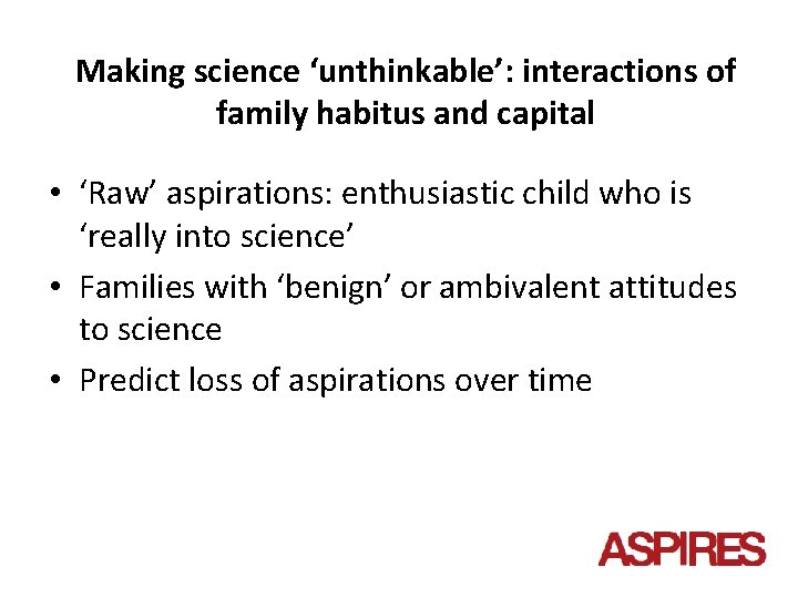 Making science ‘unthinkable’: interactions of family habitus and capital • ‘Raw’ aspirations: enthusiastic child