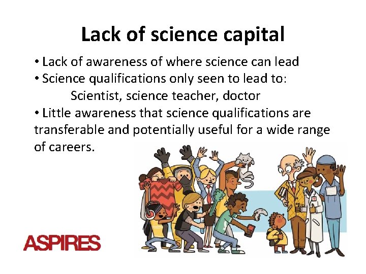 Lack of science capital • Lack of awareness of where science can lead •