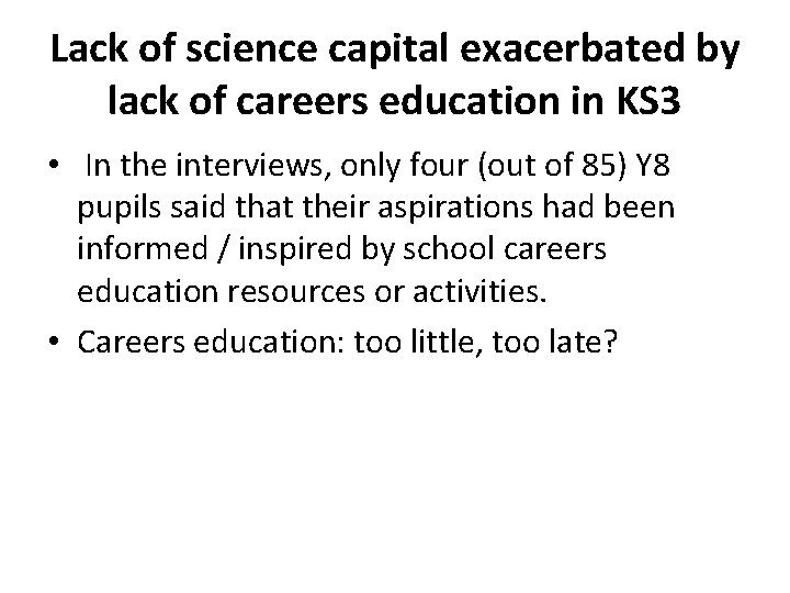 Lack of science capital exacerbated by lack of careers education in KS 3 •