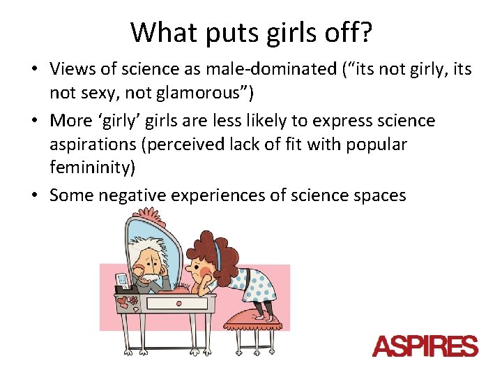 What puts girls off? • Views of science as male-dominated (“its not girly, its