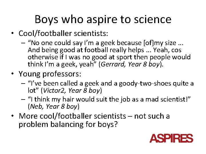 Boys who aspire to science • Cool/footballer scientists: – “No one could say I’m