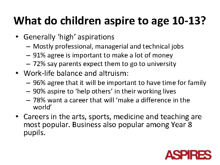 What do children aspire to age 10 -13? • Generally ‘high’ aspirations – Mostly