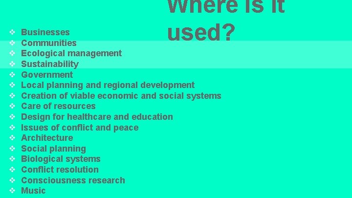 ❖ ❖ ❖ ❖ Where is it used? Businesses Communities Ecological management Sustainability Government