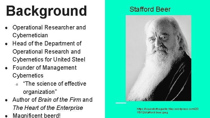 Background Stafford Beer ● Operational Researcher and ● ● Cybernetician Head of the Department