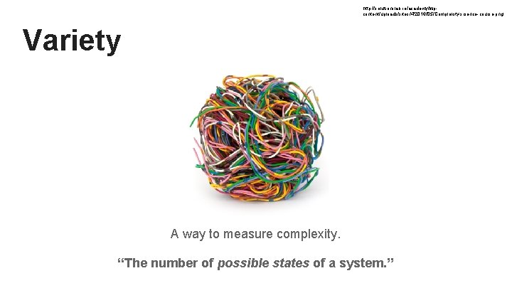 http: //solutionslab. io/academy/wpcontent/uploads/sites/4/2016/05/Complexity-science-course. png Variety A way to measure complexity. “The number of possible