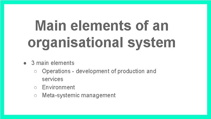 Main elements of an organisational system ● 3 main elements ○ Operations - development