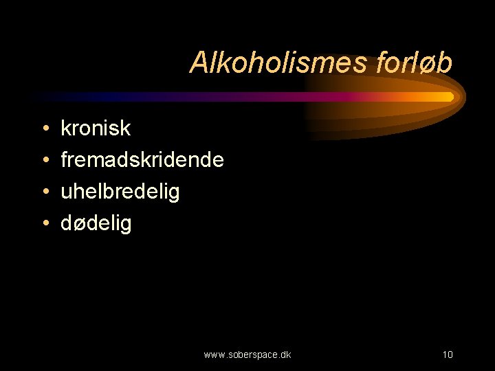 Alkoholismes forløb • • kronisk fremadskridende uhelbredelig dødelig www. soberspace. dk 10 