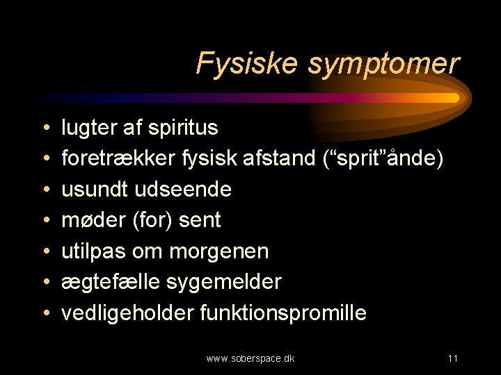 Fysiske symptomer • • lugter af spiritus foretrækker fysisk afstand (“sprit”ånde) usundt udseende møder