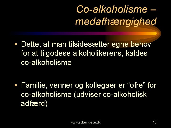 Co-alkoholisme – medafhængighed • Dette, at man tilsidesætter egne behov for at tilgodese alkoholikerens,