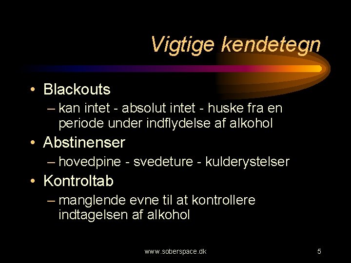 Vigtige kendetegn • Blackouts – kan intet - absolut intet - huske fra en