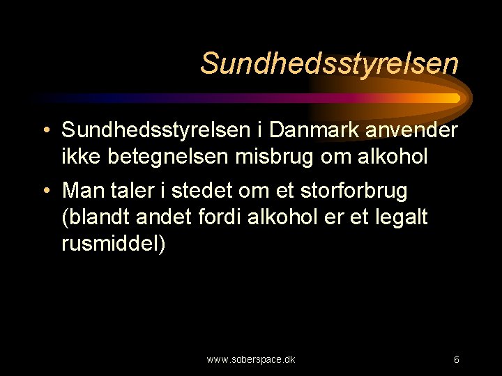 Sundhedsstyrelsen • Sundhedsstyrelsen i Danmark anvender ikke betegnelsen misbrug om alkohol • Man taler
