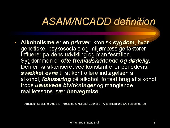 ASAM/NCADD definition • Alkoholisme er en primær, kronisk sygdom, hvor genetiske, psykosociale og miljømæssige