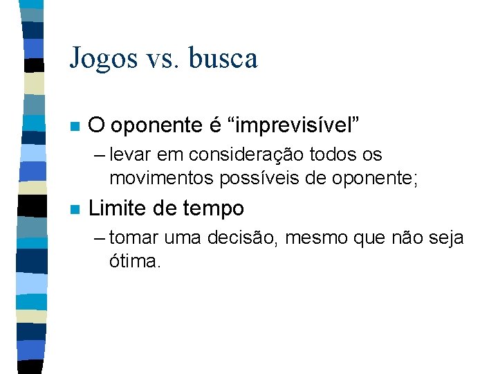 Jogos vs. busca n O oponente é “imprevisível” – levar em consideração todos os