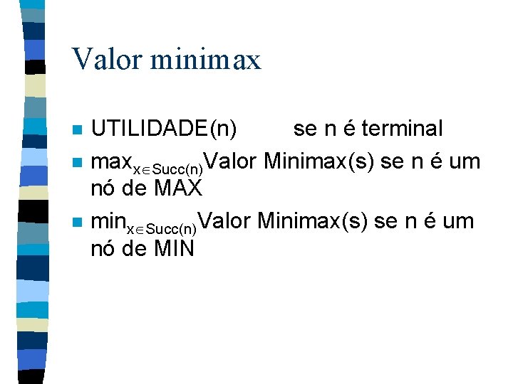 Valor minimax n n n UTILIDADE(n) se n é terminal maxx Succ(n)Valor Minimax(s) se