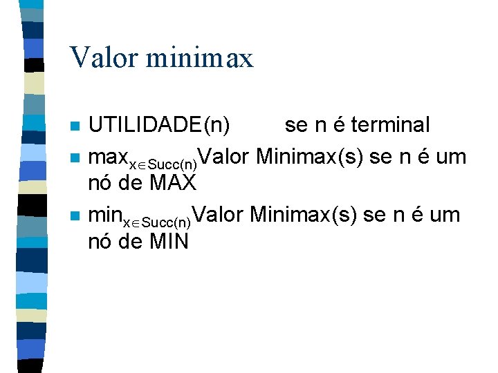 Valor minimax n n n UTILIDADE(n) se n é terminal maxx Succ(n)Valor Minimax(s) se Valor minimax n n n UTILIDADE(n) se n é terminal maxx Succ(n)Valor Minimax(s) se