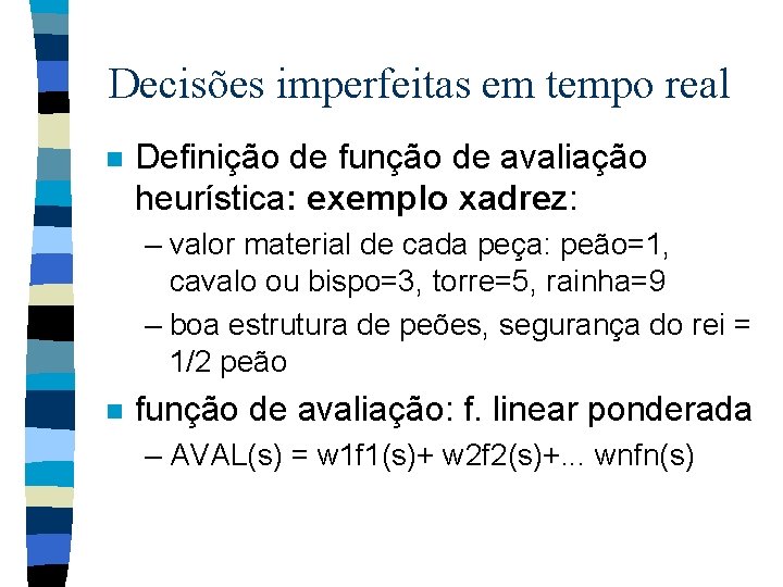 Decisões imperfeitas em tempo real n Definição de função de avaliação heurística: exemplo xadrez: