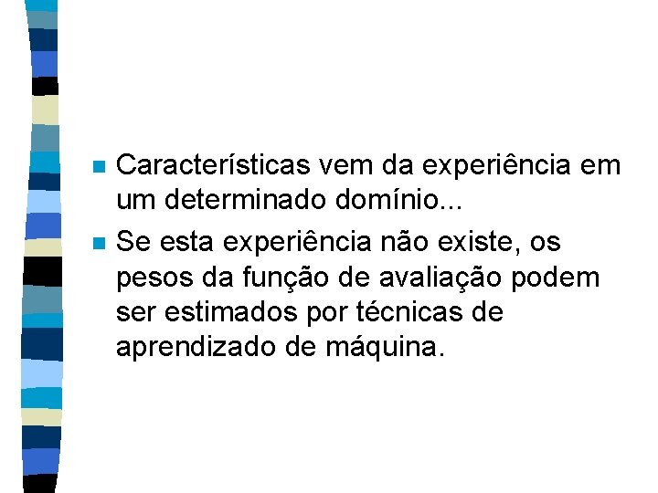 n n Características vem da experiência em um determinado domínio. . . Se esta