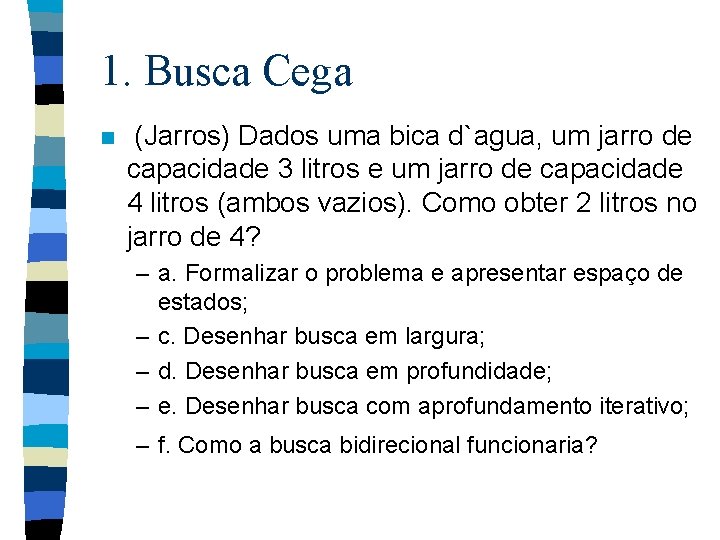 1. Busca Cega n (Jarros) Dados uma bica d`agua, um jarro de capacidade 3