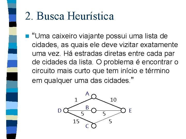 2. Busca Heurística n “Uma caixeiro viajante possui uma lista de cidades, as quais