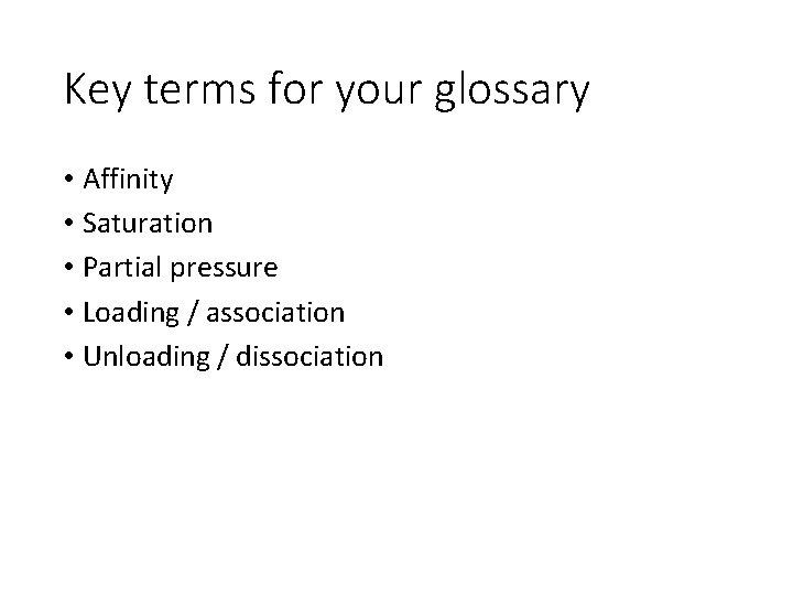 Key terms for your glossary • Affinity • Saturation • Partial pressure • Loading