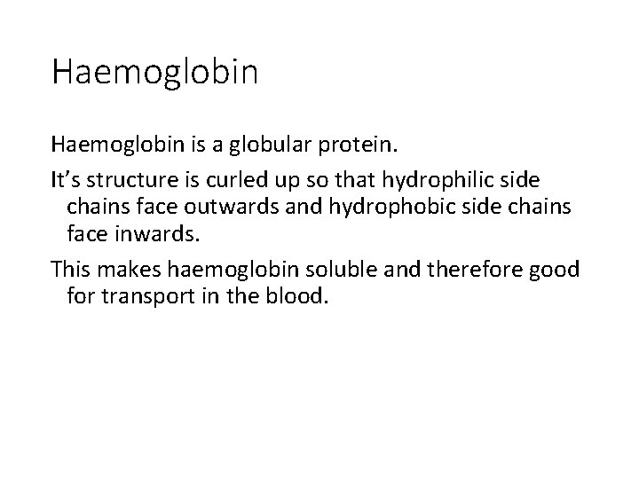 Haemoglobin is a globular protein. It’s structure is curled up so that hydrophilic side