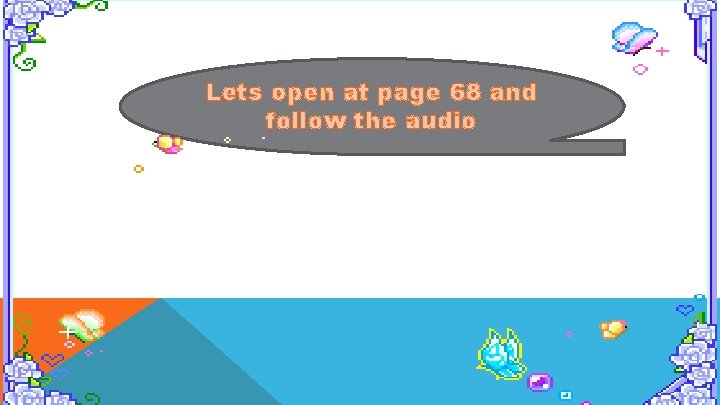 Lets open at page 68 and follow the audio 