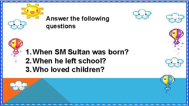 Answer the following questions 1. When SM Sultan was born? 2. When he left