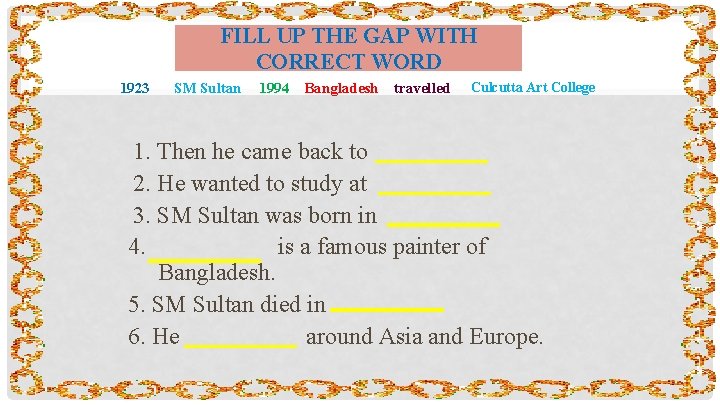 FILL UP THE GAP WITH CORRECT WORD 1923 SM Sultan 1994 Bangladesh travelled Culcutta