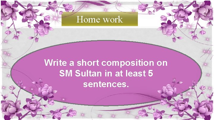 Home work Write a short composition on SM Sultan in at least 5 sentences.