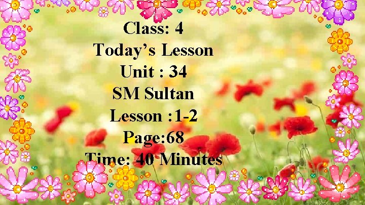 Class: 4 Today’s Lesson Unit : 34 SM Sultan Lesson : 1 -2 Page: