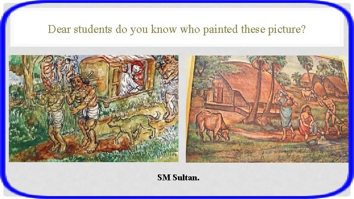 Dear students do you know who painted these picture? SM Sultan. 