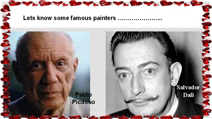 Lets know some famous painters …………………. . Pablo Picasso Salvador Dali 