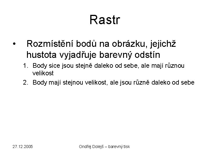 Rastr • Rozmístění bodů na obrázku, jejichž hustota vyjadřuje barevný odstín 1. Body sice