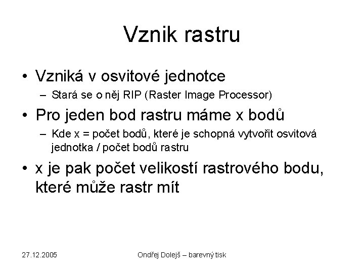 Vznik rastru • Vzniká v osvitové jednotce – Stará se o něj RIP (Raster