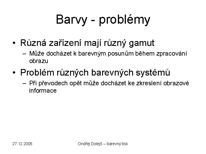 Barvy - problémy • Různá zařízení mají různý gamut – Může docházet k barevným