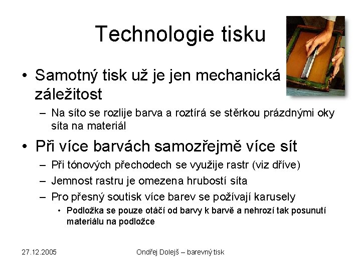 Technologie tisku • Samotný tisk už je jen mechanická záležitost – Na síto se