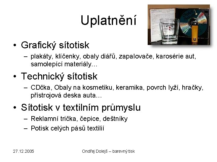 Uplatnění • Grafický sítotisk – plakáty, klíčenky, obaly diářů, zapalovače, karosérie aut, samolepící materiály…