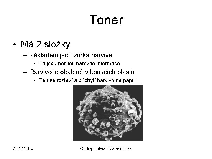 Toner • Má 2 složky – Základem jsou zrnka barviva • Ta jsou nositeli