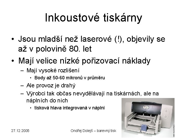 Inkoustové tiskárny • Jsou mladší než laserové (!), objevily se až v polovině 80.