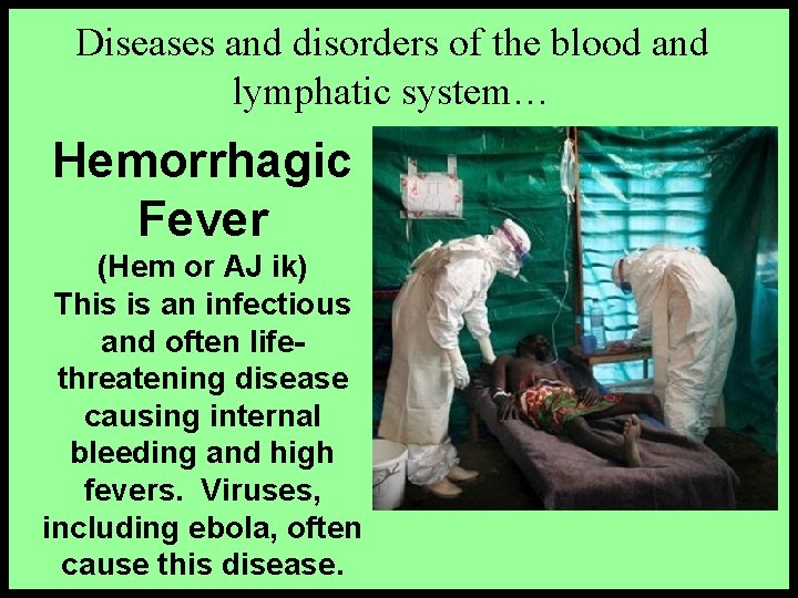 Diseases and disorders of the blood and lymphatic system… Hemorrhagic Fever (Hem or AJ