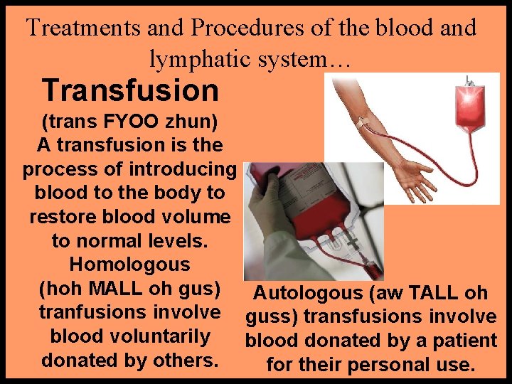 Treatments and Procedures of the blood and lymphatic system… Transfusion (trans FYOO zhun) A