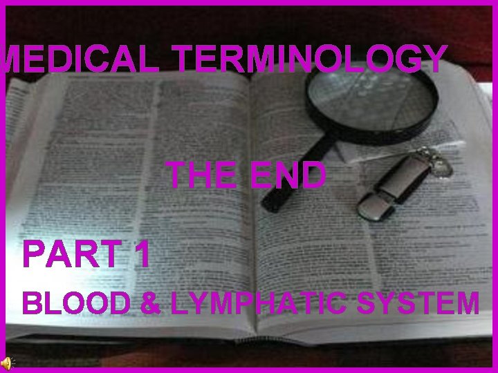 MEDICAL TERMINOLOGY THE END PART 1 BLOOD & LYMPHATIC SYSTEM 