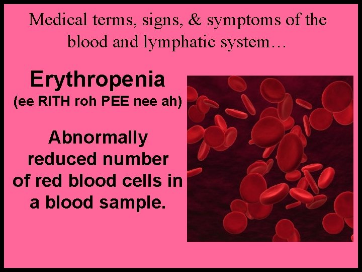 Medical terms, signs, & symptoms of the blood and lymphatic system… Erythropenia (ee RITH