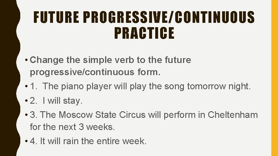 FUTURE PROGRESSIVE/CONTINUOUS PRACTICE • Change the simple verb to the future progressive/continuous form. •