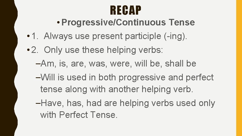 RECAP • Progressive/Continuous Tense • 1. Always use present participle (-ing). • 2. Only